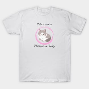 I dont want to Participate in Society Kitten 1 T-Shirt